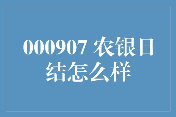 000907 农银日结怎么样