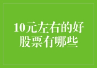 10元左右低价股投资策略分析：寻找潜在投资机会