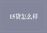 深度测评：15贷到底怎么样？——从吃老本到借钱度日的奇幻之旅