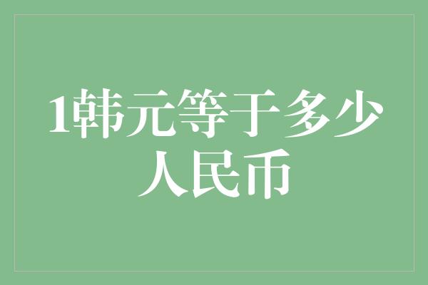 1韩元等于多少人民币