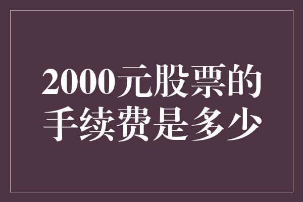 2000元股票的手续费是多少