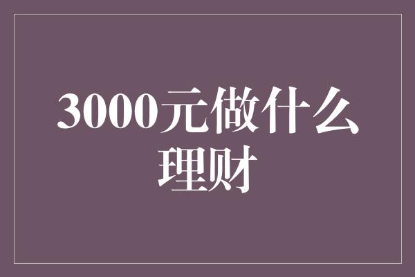 3000元做什么理财