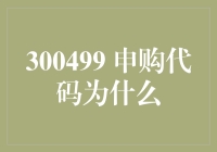 申购代码为何如此神秘？300499的背后隐藏着哪些秘密？