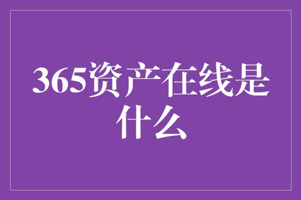 365资产在线是什么