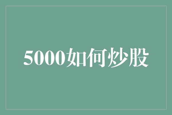 5000如何炒股