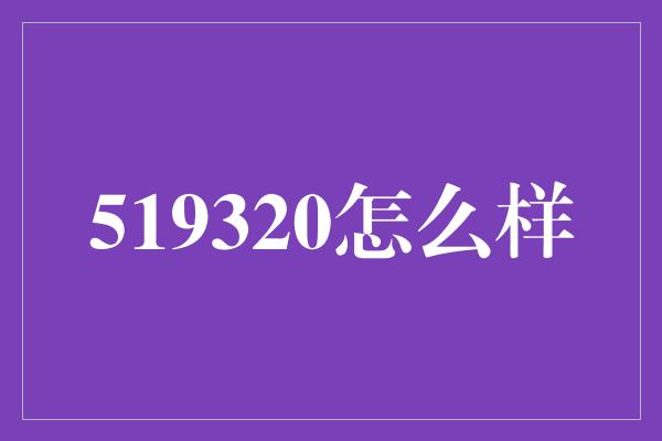 519320怎么样