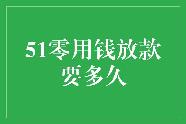 51零用钱放款要多久