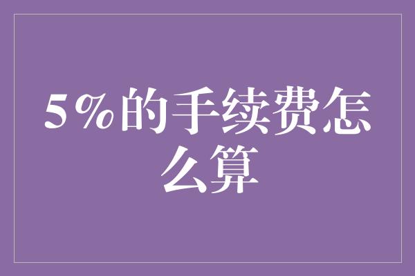 5%的手续费怎么算