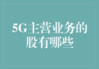 5G主营业务的股有哪些？盘点那些让你说不清道不明的神秘股权