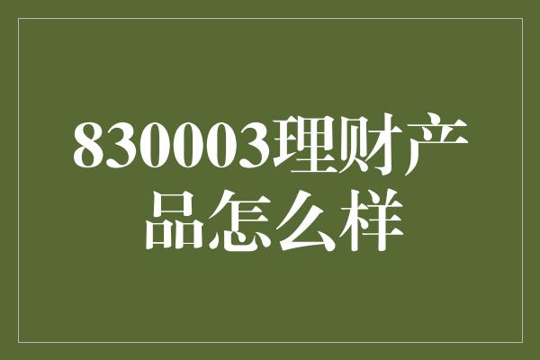 830003理财产品怎么样