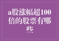 A股市场中涨幅超过100倍的股票：传奇与现实