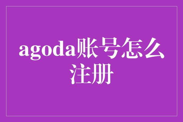 agoda账号怎么注册