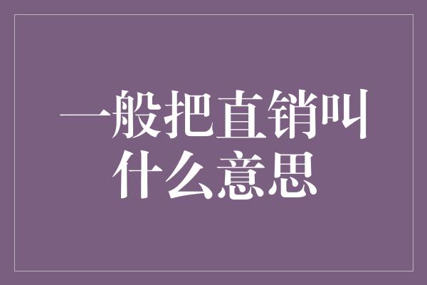 一般把直销叫什么意思