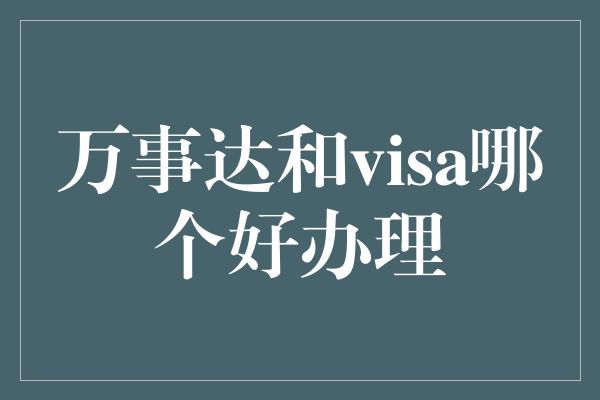 万事达和visa哪个好办理