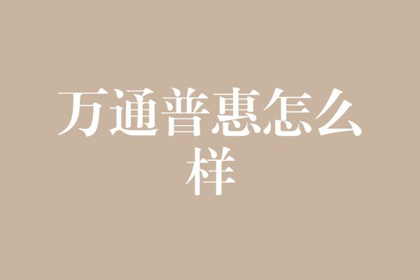 万通普惠怎么样