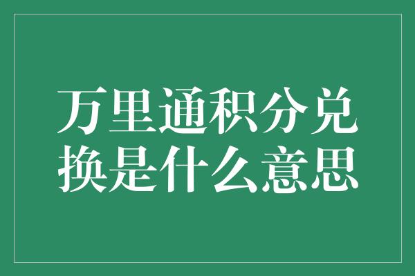 万里通积分兑换是什么意思