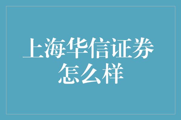 上海华信证券 怎么样