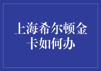 上海希尔顿金卡申请流程与权益解析：打造个性化奢华体验