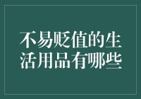 不易贬值的生活用品有哪些：打造持久耐用的家居环境