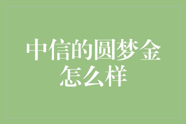 中信的圆梦金怎么样