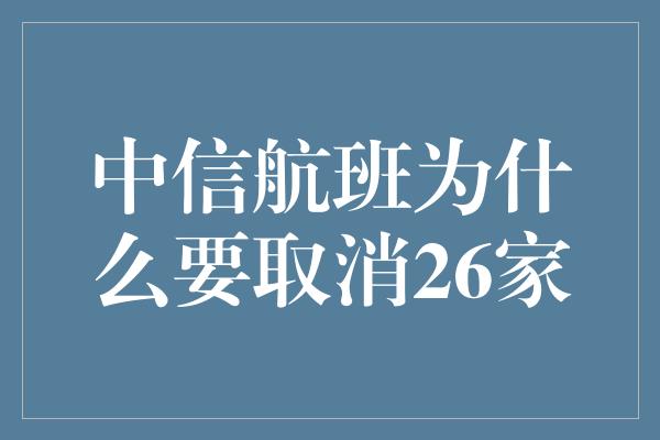 中信航班为什么要取消26家