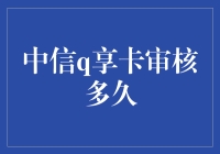 中信q享卡审核时间究竟需要多久？