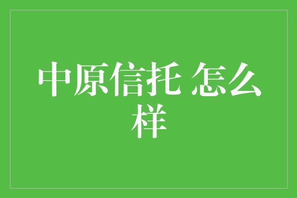 中原信托 怎么样