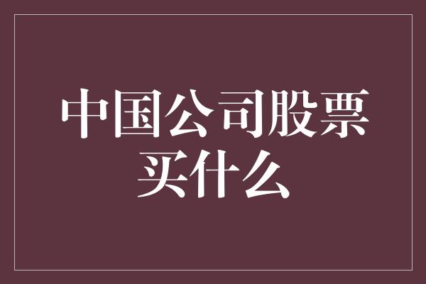 中国公司股票买什么