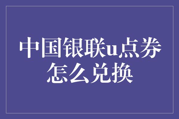 中国银联u点券怎么兑换