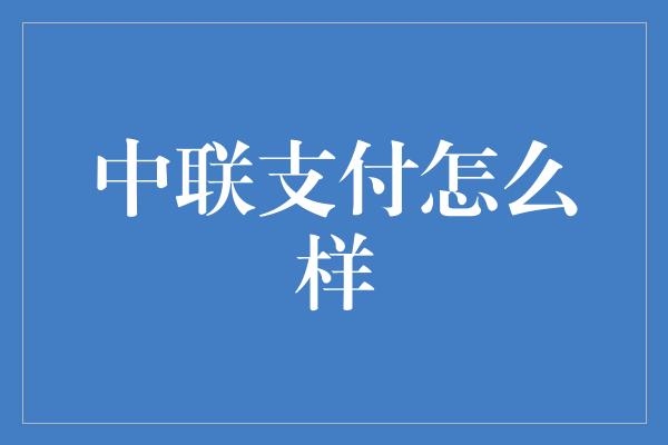 中联支付怎么样