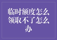 如何优雅地解决临时额度怎么领取不了的难题