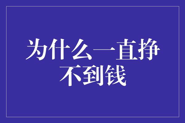 为什么一直挣不到钱