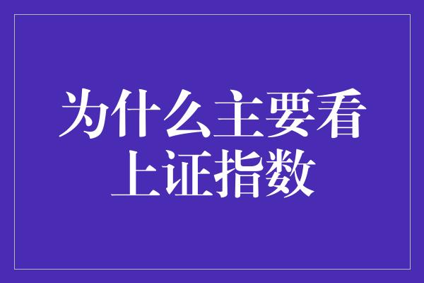 为什么主要看上证指数