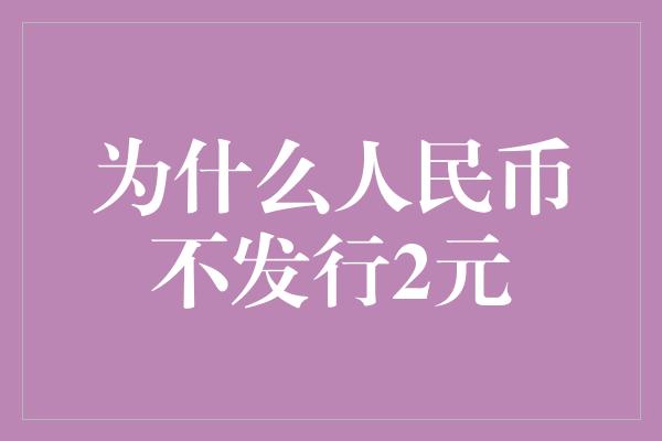 为什么人民币不发行2元