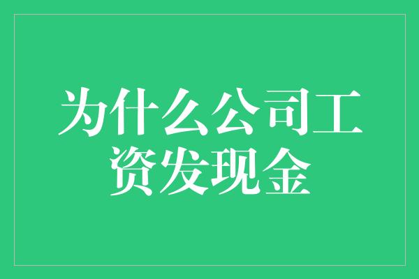 为什么公司工资发现金