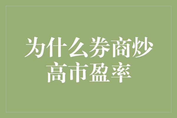 为什么券商炒高市盈率