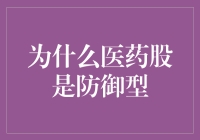 医药股为何成为防御型投资的首选：深入探讨其内在逻辑