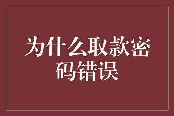 为什么取款密码错误