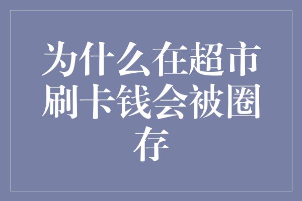 为什么在超市刷卡钱会被圈存