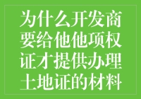 开发商为何需他项权证后方提供土地证材料：制度背后的深层逻辑