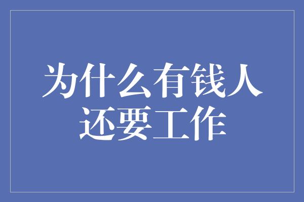 为什么有钱人还要工作