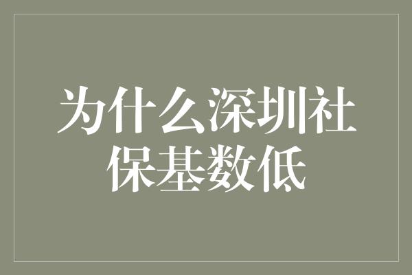 为什么深圳社保基数低