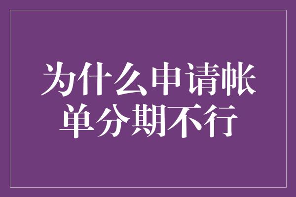 为什么申请帐单分期不行