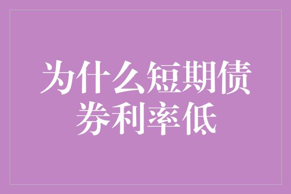 为什么短期债券利率低