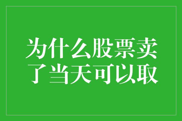 为什么股票卖了当天可以取