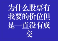 为什么股票有我要的价位但是一直没有成交？是我在股市里太孤独了吗？