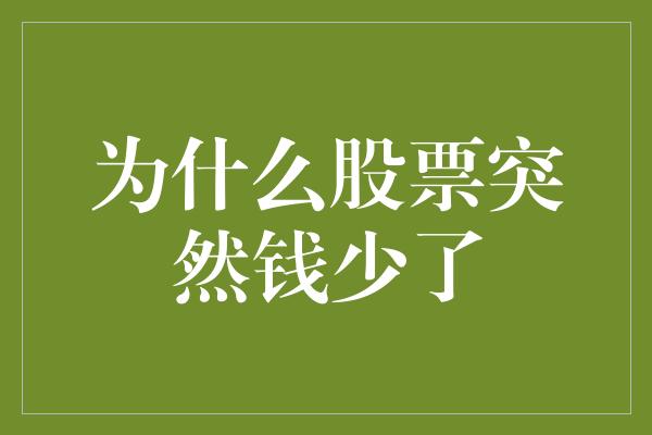 为什么股票突然钱少了