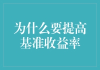 为什么要提高基准收益率？——在追求财务自由的路上，别让基准收益率拖了后腿！