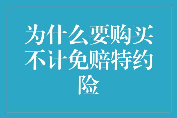 为什么要购买不计免赔特约险