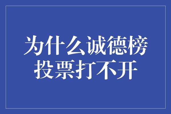 为什么诚德榜投票打不开